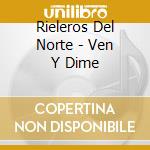 Rieleros Del Norte - Ven Y Dime cd