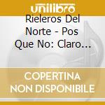 Rieleros Del Norte - Pos Que No: Claro Que Si cd