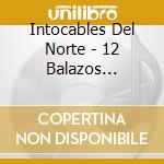 Intocables Del Norte - 12 Balazos Musicales cd