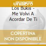 Los Bukis - Me Volvi A Acordar De Ti cd musicale di Los Bukis