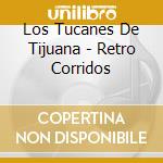 Los Tucanes De Tijuana - Retro Corridos