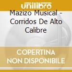 Mazizo Musical - Corridos De Alto Calibre cd
