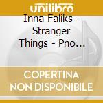 Inna Faliks - Stranger Things - Pno Works From A Young Refugee's cd