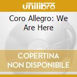 Coro Allegro: We Are Here cd