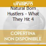 Natural Born Hustlers - What They Hit 4 cd musicale di Natural Born Hustlers
