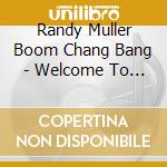 Randy Muller Boom Chang Bang - Welcome To My Life cd