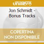 Jon Schmidt - Bonus Tracks cd musicale di Jon Schmidt