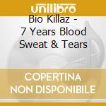 Bio Killaz - 7 Years Blood Sweat & Tears cd musicale di Bio Killaz