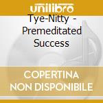 Tye-Nitty - Premeditated Success cd