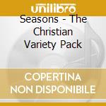 Seasons - The Christian Variety Pack cd musicale di Seasons