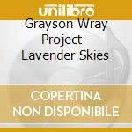 Grayson Wray Project - Lavender Skies cd musicale di Grayson Wray Project