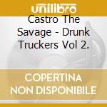 Castro The Savage - Drunk Truckers Vol 2. cd