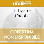 T Trash - Chaotic cd