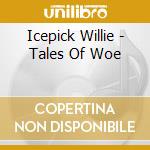 Icepick Willie - Tales Of Woe cd