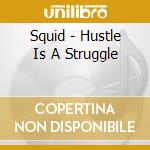 Squid - Hustle Is A Struggle cd