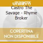 Castro The Savage - Rhyme Broker cd musicale di Castro The Savage