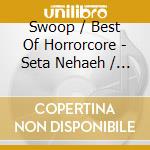 Swoop / Best Of Horrorcore - Seta Nehaeh / Best Of Horrorcore cd
