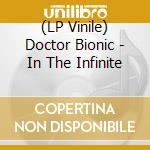 (LP Vinile) Doctor Bionic - In The Infinite vinile