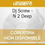 Dj Screw - N 2 Deep cd musicale di Dj Screw