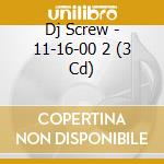 Dj Screw - 11-16-00 2 (3 Cd) cd musicale di Dj Screw