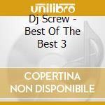 Dj Screw - Best Of The Best 3 cd musicale di Dj Screw