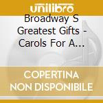Broadway S Greatest Gifts - Carols For A Cure Vol.9 cd musicale di Broadway S Greatest Gifts