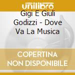 Gigi E Giuli Godizzi - Dove Va La Musica cd musicale di Gigi E Giuli Godizzi