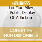 Tin Man Alley - Public Display Of Affliction cd musicale di Tin Man Alley