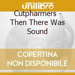 Cutpharmers - Then There Was Sound cd musicale di Cutpharmers