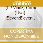 (LP Vinile) Come (Usa) - Eleven:Eleven (Lp+7") (Rsd 2024) vinile