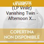 (LP Vinile) Vanishing Twin - Afternoon X (Picture Disc) vinile
