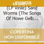 (LP Vinile) Sand Worms (The Songs Of Howe Gelb And Giant Sand) / Various vinile