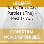 Reds, Pinks And Purples (The) - Past Is A Garden I Never Fed cd