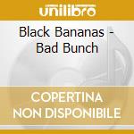 Black Bananas - Bad Bunch cd