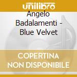 Angelo Badalamenti - Blue Velvet cd musicale di Angelo Badalamenti