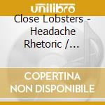 Close Lobsters - Headache Rhetoric / Foxheads Stalk This Land
