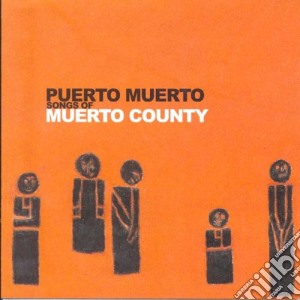 Puerto Muerto - Songs Of Muerto County cd musicale di Muerto Puerto