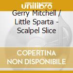 Gerry Mitchell / Little Sparta - Scalpel Slice cd