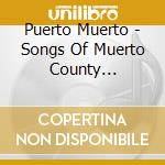 Puerto Muerto - Songs Of Muerto County Revisited cd