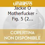 Jackie O Motherfucker - Fig. 5 (2 Cd) cd musicale di Jackie O Motherfucker