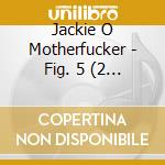 Jackie O Motherfucker - Fig. 5 (2 Cd) cd