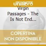 Virgin Passages - The Is Not End Of The World Ag cd musicale di Virgin Passages