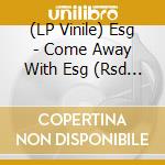 (LP Vinile) Esg - Come Away With Esg (Rsd 2018) (Coloured Vinyl) lp vinile di Esg