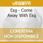 Esg - Come Away With Esg cd