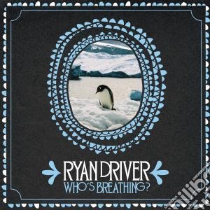 Ryan Driver - Who's Breathing? cd musicale di Ryan Driver