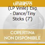 (LP Vinile) Esg - Dance/Tiny Sticks (7