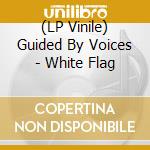 (LP Vinile) Guided By Voices - White Flag lp vinile di Guided By Voices