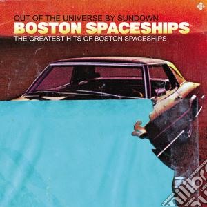 Boston Spaceships - The Greatest Hits Of Boston Spaceships: Out Of The Universe By Sundown cd musicale di Spaceships Boston