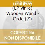 (LP Vinile) Wooden Wand - Circle (7') vinile