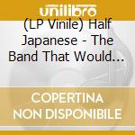(LP Vinile) Half Japanese - The Band That Would Be King (Orange) (Rsd 2023) lp vinile